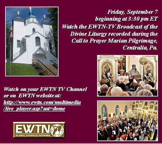 THE DIVINE LITURGY RECORDED DURING THE CENTRALIA CALL TO PRAYER MARIAN PILGRIMAGE WILL BE BROADCAST ON EWTN FRIDAY, SEPTEMBER 7, 2018 AT 3:30 PM ET.